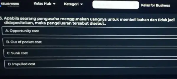 3. Apabila seorang pengusaha m menggunakan uangnya untuk membeli bahan dan tidak Jadi didepositokan maka pengeluarar A. Opportunity cost of pocket cost C. Sunk