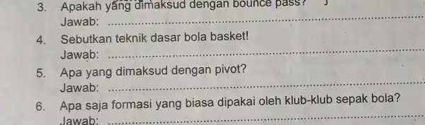 3. Apakah dengan bounce pass Jawab: __ Sebutkan teknik dasar bola basket! Jawab: __ 5. Apa yang dimaksud dengan pivot? Jawab: __ 6. Apa