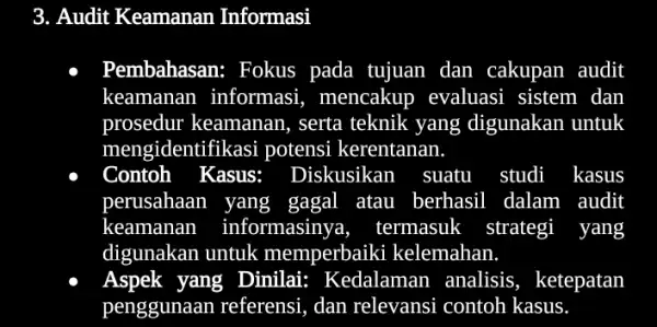 3. Audit Keamanan Informasi Pembahasan: Fokus pada a tujuan dan cakupan audit keamanan informasi , mencakup evaluasi sistem dan prosedur keamanan , serta teknik