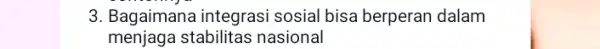 3. Bagaimana integrasi sosial bisa berperan dalam menjaga stabilitas nasional