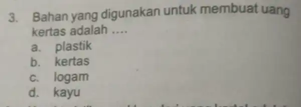 3. Bahan yang digunakan untuk membua it uang kertas adalah __ a. plastik b. kertas c. logam d. kayu