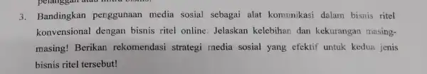 3. Bandingkan penggunaan media sosial sebagai alat komunikasi dalam bisnis ritel konvensional dengan bisnis ritel online . Jelaskan kelebihan dan kekurangan masing- masing!Berikan rekomendasi