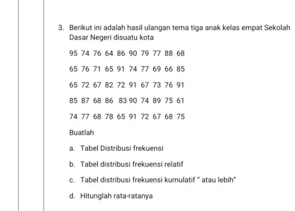 3. Berikut ini adalah hasil ulangan tema tiga anak kelas empat Sekolah Dasar Negeri disuatu kota 95 74 76 6486 90 79 7788 68