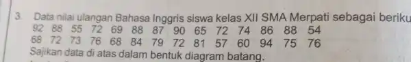 3. Data nilai ulangan Bahasa Inggris siswa kelas XII SMA Merpati sebagai beriku 928855726988 87 90657274 86 8854 68727376 68 84 79 72 81