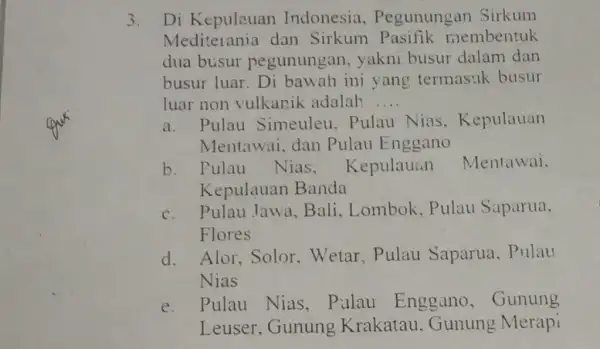 3. Di Kepulauan Indonesia . Pegunungan Sirkum Mediterania dan Sirkum Pasifik membentuk dua busur pegunungan, yakni busur dalam dan busur luar. Di bawah ini