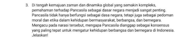 3. Di tengah kemajuan zaman dan dinamika global yang semakin kompleks, pemahaman terhadap Pancasila sebagai dasar negara menjadi sangat penting Pancasila tidak hanya berfungsi