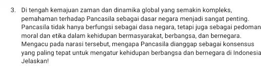 3. Di tengah kemajuan zaman dan dinamika global yang semakin kompleks, pemahaman terhadap Pancasila sebagai dasar negara menjadi sangat penting. Pancasila tidak hanya berfungsi