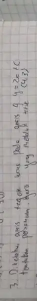 3. Dikelahui garis tegole kurus pada garis g y=2 x+C tentuken posamoon. garis yoy melolut titik (4,3)