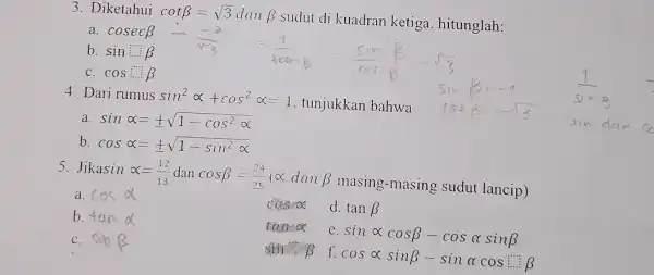 3. Diketahui cotbeta =sqrt (3) dan beta sudut di kuadran ketiga. hitunglah: a. cosecbeta b. sin:beta C. cos:beta 4. Dari rumus sin^2alpha +cos^2alpha =1