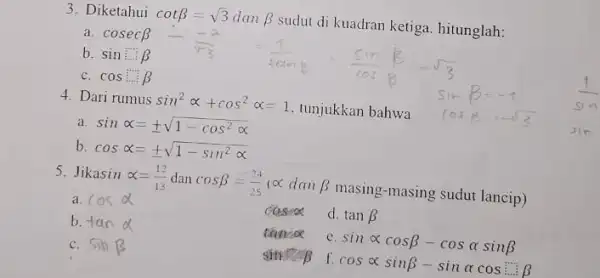 3. Diketahui cotbeta =sqrt (3) dan beta sudut di kuadran ketiga hitunglah: a. cosecbeta b. sin:beta c. cos:beta 4. Dari rumus sin^2alpha +cos^2alpha =1