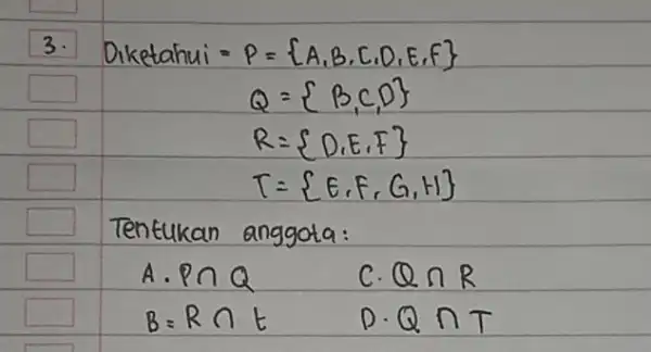 3. [ ( Diketahui )=P=A, B, C, D, E, F Q=B, C, D R=D, E, F T=E, F, G, H ] Tentukan anggota: [