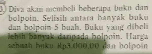 3. Diva a kan membeli beberapa buku dan b elisih antara ban yak buku da buah. Buku yang dibeli lebih banyak-darip ada b olpoin.