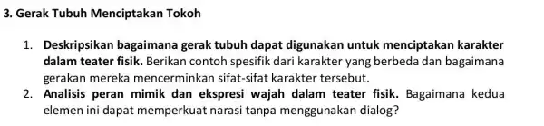 3. Gerak Tubuh Menciptakan Tokoh 1. Deskripsikan bagaimana gerak tubuh dapat digunakan untuk menciptakan karakter dalam teater fisik . Berikan contoh spesifik dari karakter