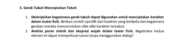 3. Gerak Tubuh Menciptakan Tokoh 1. Deskripsikan bagaimana gerak tubuh dapat digunakan untuk menciptakan karakter dalam teater fisik. Berikan contoh spesifik dari karakter yang