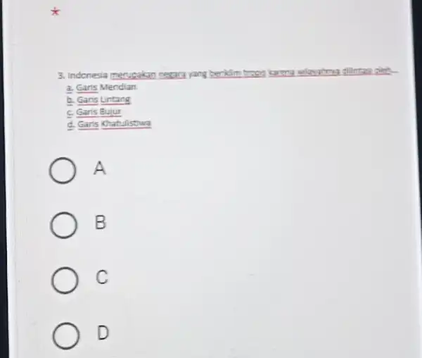 3. Indonesia merupakan negara yang berkilm trapis largra wlaging gilintas siet. a. Garis Mendlan b. Garis Lintang c. Garis Bujur d. Garis Khatulistiwa A