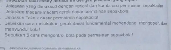 3. Jawablan soal essay berikut ini dengan Jawaban yang tepat . Jelaskan yang dimaksud dengan variasi dan kombinasi permainan sepakbola! . Jelaskan macam-macam gerak