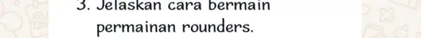 3. Jelaskan cara bermain permaina n rounders.