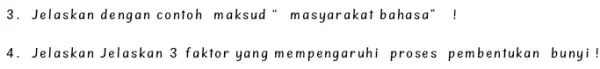 3. Jelaskan dengan contoh maksud" masyarakat bahasa" ! 4. Jelaskan Jelaskan 3 faktor yang mem pengaruhi proses pembentukan bunyi!