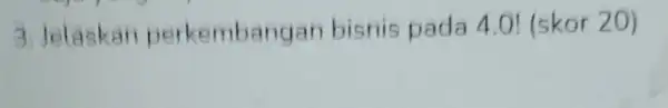 3 Jelaskan perkemba ngan bisnis pada 4.0! (skor 20)