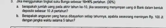 3. Jika menggunakan tingkat suku Bunga sebesar 10+N% pertahun. (30% ) a. berapakah jumlah uang pada akhir tahun ke -10. jika seseorang menyimpan uang