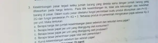 3. Keseimbangan pasar terjadi ketika jumlah barang yang diminta sama dengan jumlah barang yang Keseimbang pada harga tertentu. Pada titik keseimbangan ini, tidak ada