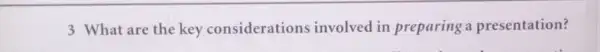 3 What are the key considerations involved in preparing a presentation?