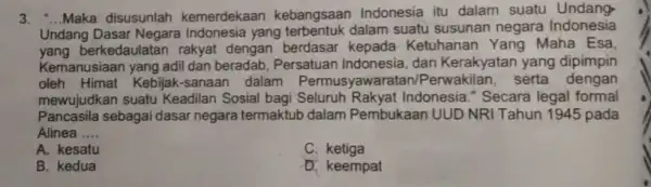 3. __ Maka disusunlah kemerdekaan kebangsaan Indonesia itu dalam suatu Undang Undang Dasar Negara Indonesia yang terbentuk dalam suatu susunan negara Indonesia yang berkedaulatan