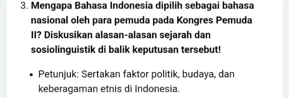 3. Mengapa Bahasa Indonesia dipilih sebagai bahasa nasional oleh para pemuda pada Kongres Pemuda II? Diskusikan alasan -alasan sejarah dan sosiolinguistik di balik keputusan