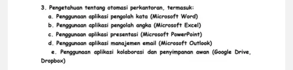 3. Pengetahuan tentang otomasi perkantoran, termasuk: a. Penggunaan aplikasi pengolah kata (Microsoft Word) b. Penggunaan aplikasi pengolah angka (Microsoft Excel) c. Penggunaan aplikasi presentasi