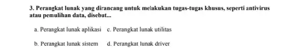 3. Perangkat lunak yang dirancang untuk melakukan tugas-tugas khusus, seperti antivirus atau pemulihan data, disebut. __ a. Perangkat lunak aplikasi c. Perangkat lunak utilitas