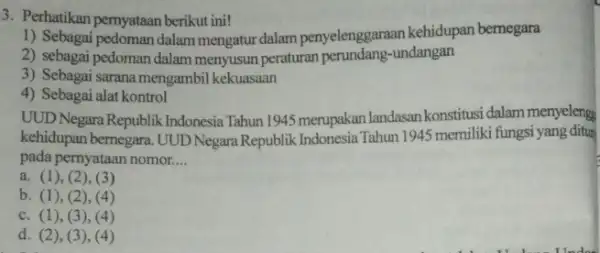 3. Perhatikan pernyataan berikut ini! 1) Sebagai pedoman dalam mengatur dalam penyelenggaraan kehidupan bemegara 2) sebagai pedoman dalam menyusun peraturan perundang-undangan 3) Sebagai sarana