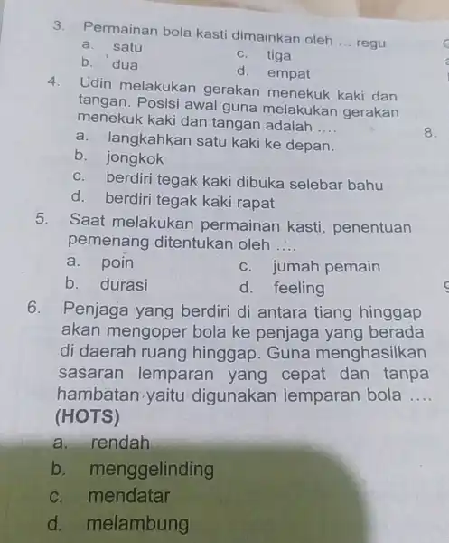 3. Permainan bola kasti dimainkan oleh __ regu a.satu C. tiga b. dua d. empat 4.Udin melakukan gerakan menekuk kaki dan tangan. Posisi awal