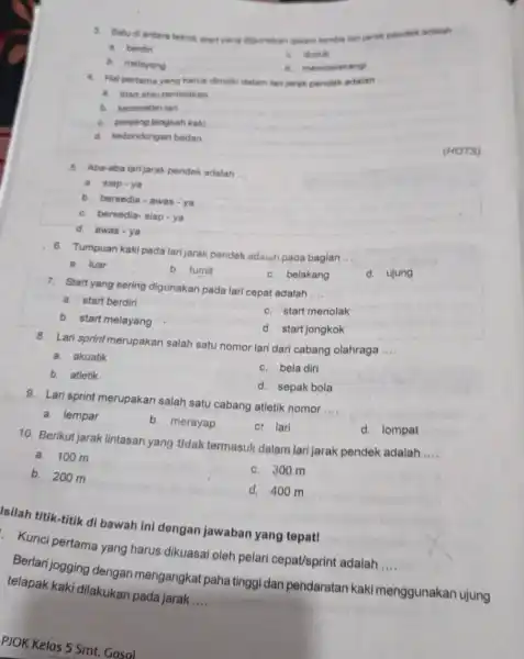 3. Satudiantara teknik start yang digunakan dalam lomba lari jarak pendek adalah __ a. berdin c. duduk b. melayang d. membelakangi 4. Hal pertama