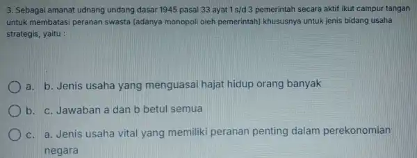 3. Sebagai amanat udnang undang dasar 1945 pasal 33 ayat 1s/d3 pemerintah secara aktif ikut campur tangan untuk membatas peranan swasta (adanya monopoli oleh