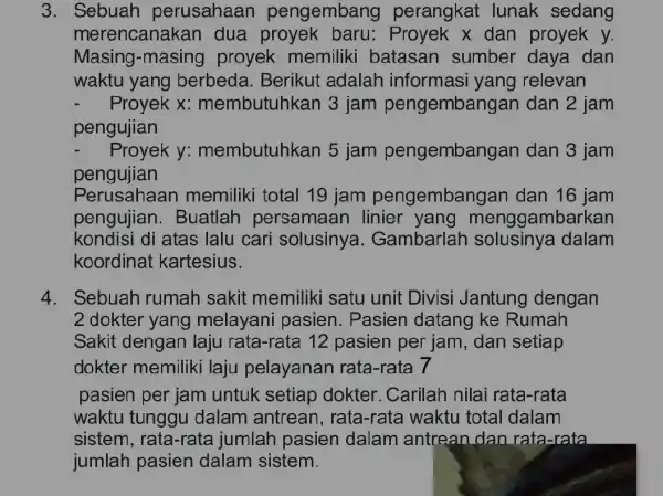 3. Sebuah perusahaan pengembang perangkat lunak sedang merencanakan dua x dan proyek y. Masing-masing proyek memiliki batasan sumber daya dan waktu yang berbeda .