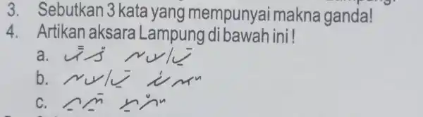 3. Sebutkan 3 kata yang mempunyai makna ganda! 4. Artikan aksara Lampung di bawah ini! a. b. C.