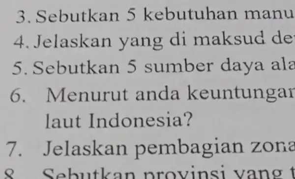 3. Sebutkan 5 kebutuhan manu 4. Jelaskan yang di maksud de 5 . Sebutkan 5 sumber daya ala 6 . Menurut anda keuntungar laut