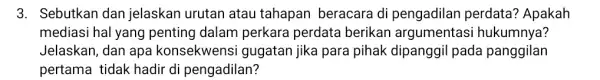 3. Sebutkan dan jelaskan urutan atau tahapan beracara di pengadilan perdata?Apakah mediasi hal yang penting dalam perkara perdata berikan argumentasi hukumnya? Jelaskan, dan apa