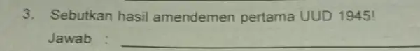 3. Sebutkan hasil amendemen pertama UUD 1945! Jawab __