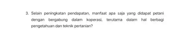 3. Selain peningkatan pendapatan, manfaat apa saja yang didapat petani dengan bergabung dalam koperasi terutama dalam hal berbagi pengetahuan dan teknik pertanian?