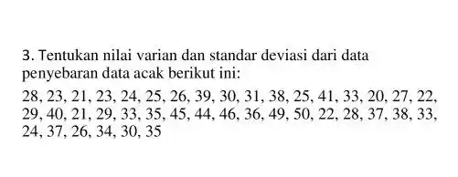 3. Tentukan nilai varian dan standar deviasi dari data penyebaran data acak berikut ini: 28. 23 . 21. 23 . 24. 25 , 26,