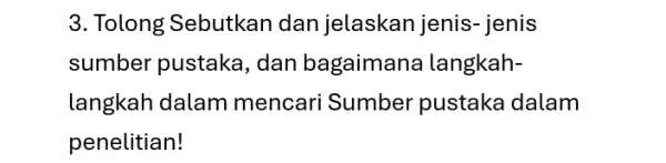 3. Tolong Sebutkan dan jelaskan jenis - jenis sumber pustaka , dan bagaimana langkah- langkah dalam mencari Sumber pustaka dalam penelitian!