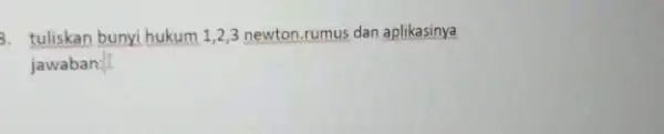 3. tuliskan bunyi hukum 1,2,3 newton.rumus dan aplikasinya jawaban: