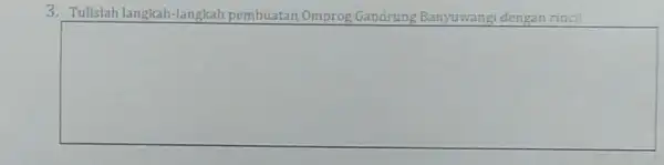 3. Tulislah langkah-langkah pembuatan Omprog Gandrung Banyuwangi dengan rinci! square