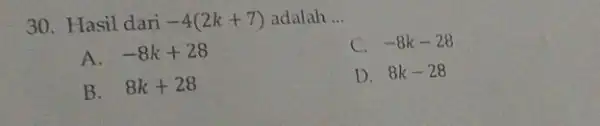 30. Hasil dari -4(2k+7) adalah __ C. -8k-28 A. -8k+28 D. 8k-28 B. 8k+28