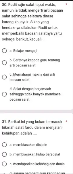 30. Radit rajin salat tepat waktu, namun ia tidak mengerti arti bacaan salat sehingga salatnya dirasa kurang khusyuk . Sikap yang hendaknya dilakukan Radit