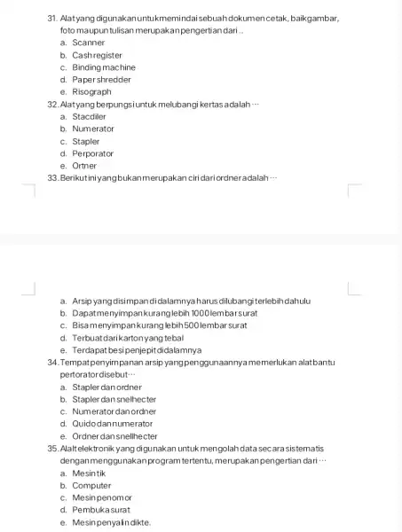 31. Alatyang digunakanunt ukmemindai sebuah dokumer cetak, baikgambar, foto maupun tulisan merupakan pengertian dari __ a. Scanner b. Cashregister c. Binding machine d. Papershredder