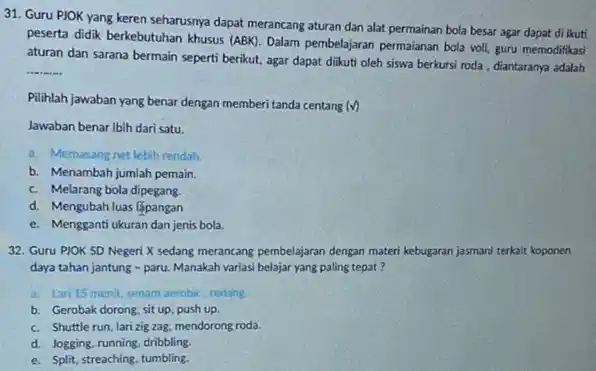 31. Guru PJOK yang keren seharusnya dapat merancang aturan dan alat permainan bola besar agar dapat di ikuti peserta didik berkebutuhan khusus (ABK). Dalam