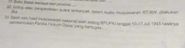 31. Suku Batak berasal dari provinsi viss __ 32. Voting atau pengambilan suara terbanyak dalam suatu musyawarah RT/RW dilakukan jika __ 33. Salah satu