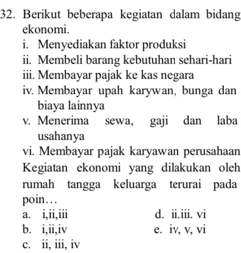 32. Berikut beberapa kegiatan dalam bidang ekonomi. i. Menyediakan faktor produksi ii. Membeli barang kebutuhan sehari-hari iii. Membayar pajak ke kas negara iv. Membayar